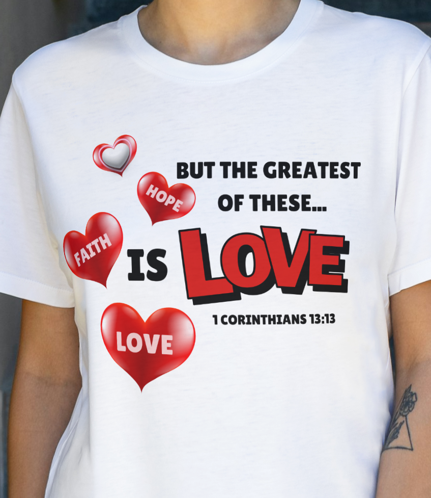 Greatest of these T shirt